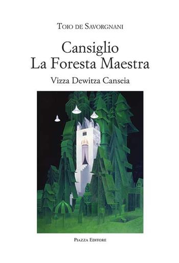 Cansiglio la foresta maestra - Toio De Savorgnani - Libro Piazza Editore 2018 | Libraccio.it