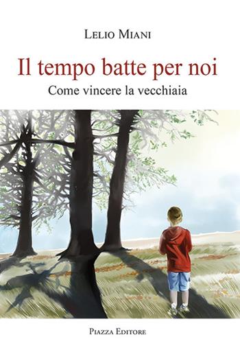 Il tempo batte per noi. Come vincere la vecchiaia - Lelio Miani - Libro Piazza Editore 2018, I Noni | Libraccio.it