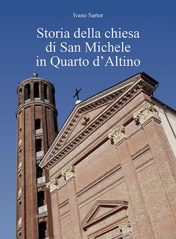 Storia della chiesa di San Michele in Quarto d'Altino - Ivano Sartor - Libro Piazza Editore 2018 | Libraccio.it