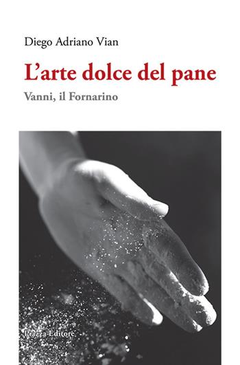 L' arte dolce del pane. Vanni, il Fornarino - Diego Adriano Vian - Libro Piazza Editore 2019, I sorrisi del leone | Libraccio.it