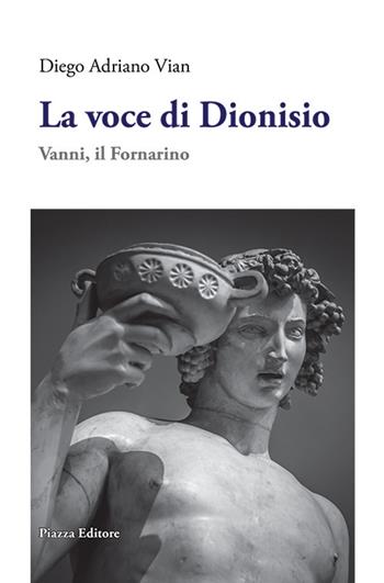 La voce di Dioniso. Vanni, il Fornarino - Diego Adriano Vian - Libro Piazza Editore 2019, I sorrisi del leone | Libraccio.it