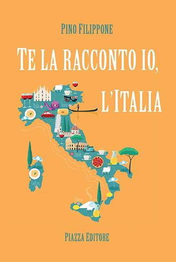 Te la racconto io, l'Italia - Pino Filippone - Libro Piazza Editore 2019 | Libraccio.it