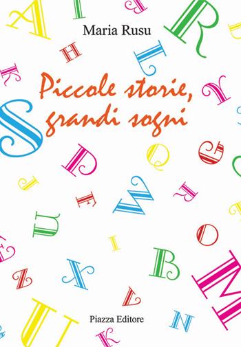 Piccole storie, grandi sogni - Maria Rusu - Libro Piazza Editore 2019 | Libraccio.it