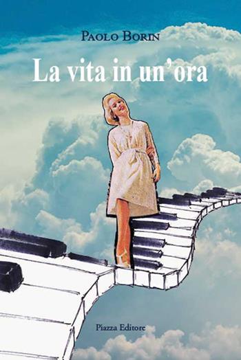 La vita in un'ora - Paolo Borin - Libro Piazza Editore 2019, I sorrisi del leone | Libraccio.it