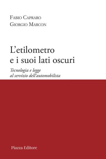 L'etilometro e i suoi lati oscuri. Tecnologia e legge al servizio dell'automobilista - Fabio Capraro, Giorgio Marcon - Libro Piazza Editore 2020 | Libraccio.it