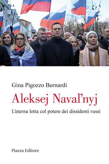 Aleksej Navalnyj. L'eterna lotta col potere dei dissidenti russi - Gina Pigozzo Bernardi - Libro Piazza Editore 2021, I sorrisi del leone | Libraccio.it