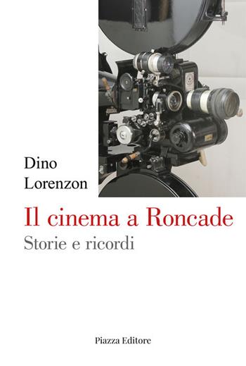 Il cinema a Roncade. Storie e ricordi - Dino Lorenzon - Libro Piazza Editore 2021 | Libraccio.it