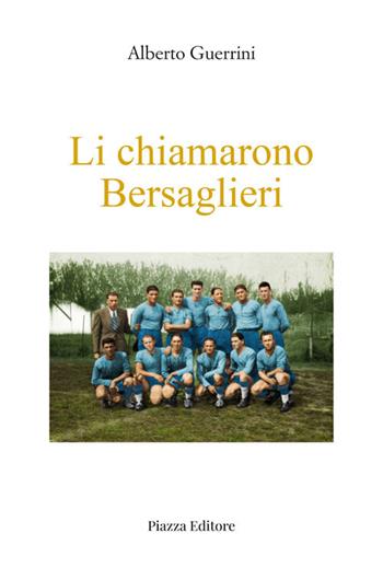 Li chiamarono Bersaglieri. I ragazzi che inventarono il rugby a Rovigo e dintorni - Alberto Guerrini - Libro Piazza Editore 2022 | Libraccio.it