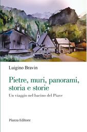 Pietre, muri, panorami, storia e storie. Un viaggio nel bacino del Piave