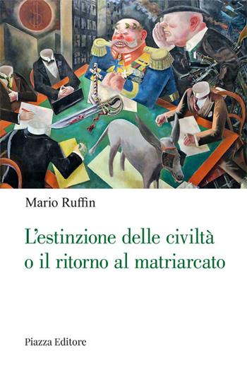 L'estinzione delle civiltà o il ritorno al matriarcato. Ogni cambiamento è preceduto da un'utopia - Mario Ruffin - Libro Piazza Editore 2022, I sorrisi del leone | Libraccio.it