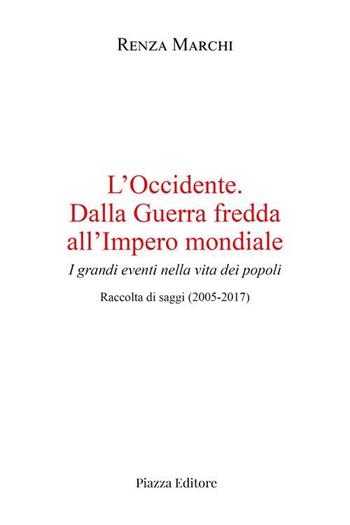 L'Occidente. Dalla Guerra fredda all'Impero mondiale. I grandi eventi nella vita dei popoli - Renza Marchi - Libro Piazza Editore 2022 | Libraccio.it