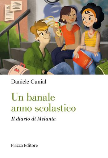 Un banale anno scolastico. Il diario di Melania - Daniele Cunial - Libro Piazza Editore 2022, I sorrisi del leone | Libraccio.it