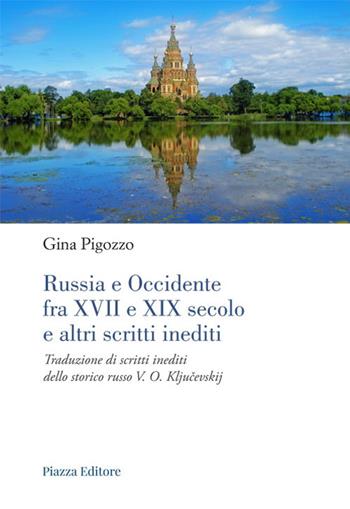 Russia e Occidente fra XVII e XIX secolo e altri scritti inediti. Traduzione di scritti inediti dello storico russo V. O. Kljuchevskij  - Libro Piazza Editore 2022 | Libraccio.it