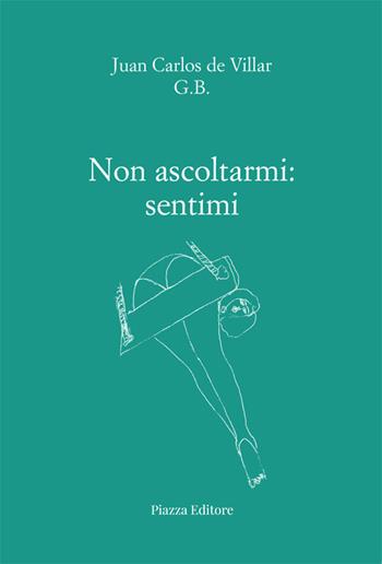 Non ascoltarmi: sentimi - Juan Carlos De Villar - Libro Piazza Editore 2023, Le lucciole | Libraccio.it