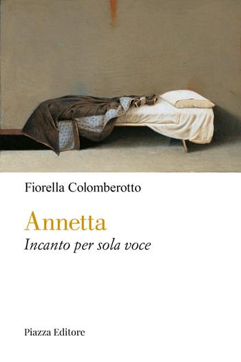 Annetta. Incanto per sola voce - Fiorella Colomberotto - Libro Piazza Editore 2023 | Libraccio.it