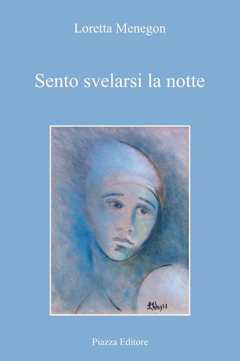Sento svelarsi la notte - Loretta Menegon - Libro Piazza Editore 2023, Le lucciole | Libraccio.it
