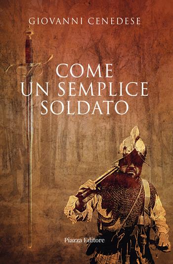 Come un semplice soldato - Giovanni Cenedese - Libro Piazza Editore 2023, I sorrisi del leone | Libraccio.it