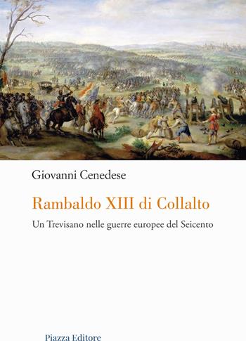 Rambaldo XIII di Collalto. Un Trevisano nelle guerre europee del Seicento - Giovanni Cenedese - Libro Piazza Editore 2023 | Libraccio.it