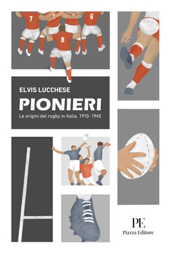 Pionieri. Le origini del rugby in Italia. 1910-1945 - Elvis Lucchese - Libro Piazza Editore 2024 | Libraccio.it