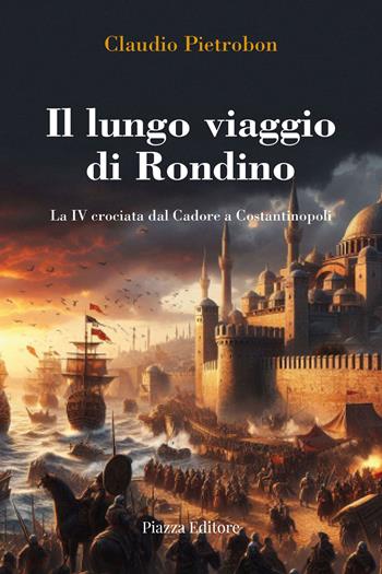 Il lungo viaggio di Rondino. La IV crociata dal Cadore a Costantinopoli - Claudio Pietrobon - Libro Piazza Editore 2024, I sorrisi del leone | Libraccio.it