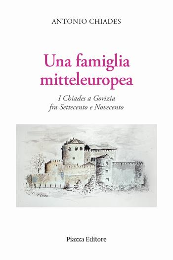 Una famiglia mitteleuropea. I Chiades a Gorizia fra Settecento e Novecento - Antonio Chiades - Libro Piazza Editore 2024, I sorrisi del leone | Libraccio.it