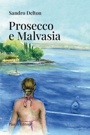 Prosecco e Malvasia - Sandro Delton - Libro Piazza Editore 2024, I sorrisi del leone | Libraccio.it