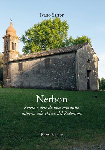 Nerbon. Storia e arte di una comunità attorno alla chiesa del Redentore - Ivano Sartor - Libro Piazza Editore 2024 | Libraccio.it