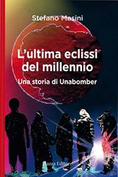 L'ultima eclissi del millennio. Una storia di unabomber