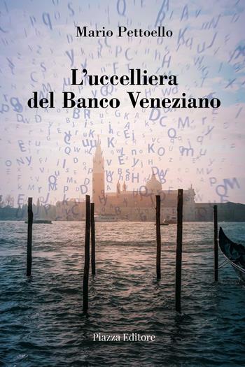 L'ucceliera del Banco Veneziano - Mario Pettoello - Libro Piazza Editore 2024, I sorrisi del leone | Libraccio.it