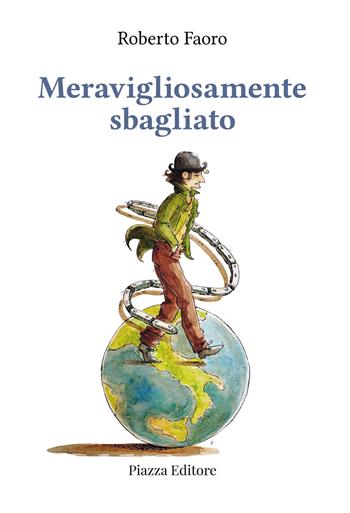 Meravigliosamente sbagliato. Romanzo quasi autobiografico - Roberto Faoro - Libro Piazza Editore 2024, I sorrisi del leone | Libraccio.it