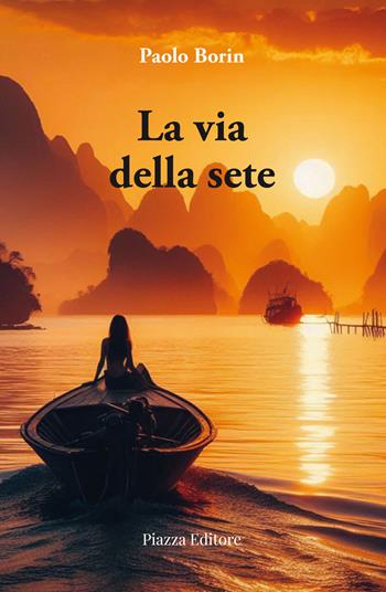 La via della sete - Paolo Borin - Libro Piazza Editore 2024, I sorrisi del leone | Libraccio.it