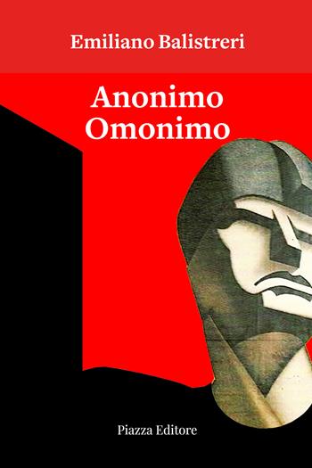 Anonimo omonimo. Ovvero l'orgoglioso vanaglorioso - Emiliano Balistreri - Libro Piazza Editore 2025, I sorrisi del leone | Libraccio.it