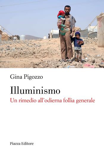Illuminismo. Un rimedio all'odierna follia generale - Gina Pigozzo - Libro Piazza Editore 2025 | Libraccio.it