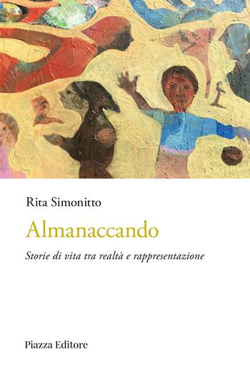 Almanaccando. Storie di vita tra realtà e rappresentazione - Rita Simonitto - Libro Piazza Editore 2025, I sorrisi del leone | Libraccio.it