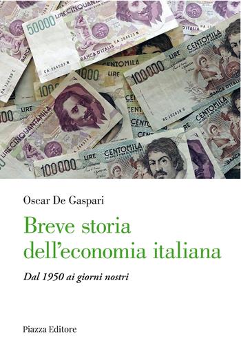 Breve storia dell'economia italiana. Dal 1950 ai giorni nostri - Oscar De Gaspari - Libro Piazza Editore 2025 | Libraccio.it