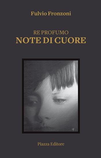 Re profumo. Note di cuore - Fulvio Fronzoni - Libro Piazza Editore 2025 | Libraccio.it
