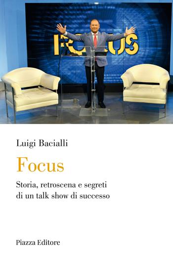 Focus. Storia, retroscena e segreti di un talk show di successo - Luigi Bacialli - Libro Piazza Editore 2025, I sorrisi del leone | Libraccio.it