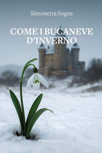 Come i bucaneve d'inverno - Simonetta Sogne - Libro Piazza Editore 2025, I sorrisi del leone | Libraccio.it