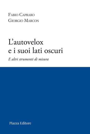 L'autovelox e i suoi lati oscuri. E altri strumenti di misura - Fabio Capraro, Giorgio Marcon - Libro Piazza Editore 2026 | Libraccio.it