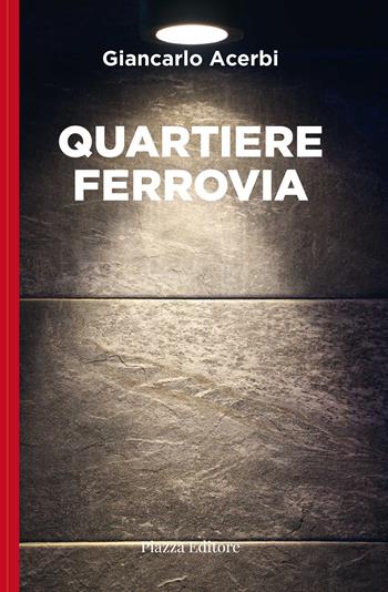 Quartiere Ferrovia - Giancarlo Acerbi - Libro Piazza Editore 2026, I sorrisi del leone | Libraccio.it