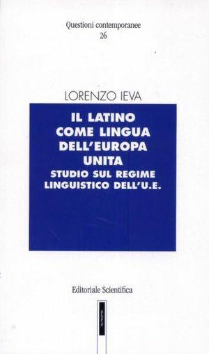 Il latino come lingua dell'Europa unita. Studio sul regime linguistico dell'U.E. - Lorenzo Ieva - Libro Editoriale Scientifica 2009, Questioni contemporanee | Libraccio.it
