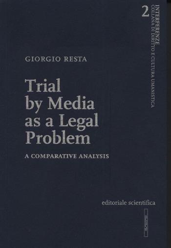 Trial by media as a legal problem. A comparative analysis - Giorgio Resta - Libro Editoriale Scientifica 2010, Interferenze | Libraccio.it