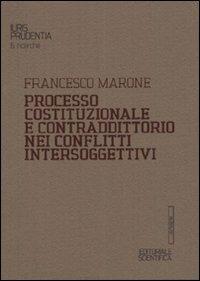Processo costituzionale e contraddittorio nei conflitti intersoggettivi - Francesco Marone - Libro Editoriale Scientifica 2012, Iurisprudentia. Ricerche | Libraccio.it