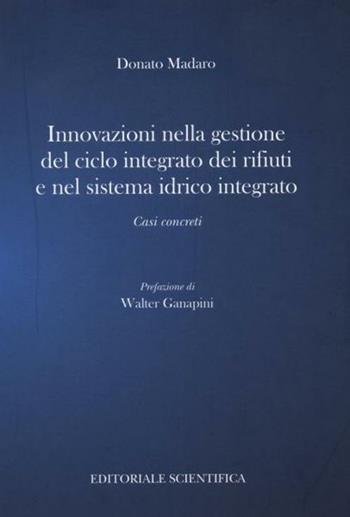 Innovazione nella gestione del ciclo integrato dei rifiuti e nel sistema idrico integrato. Casi concreti - Donato Madaro - Libro Editoriale Scientifica 2012 | Libraccio.it
