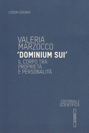 «Dominium sui». Il corpo tra proprietà e personalità - Valeria Marzocco - Libro Editoriale Scientifica 2012, Logon didonai. Saggi | Libraccio.it