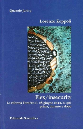 Flex insecurity. La riforma Fornero (l. 28 giugno 2012, n. 92) prima, durante e dopo - Lorenzo Zoppoli - Libro Editoriale Scientifica 2012, Quaestio juris | Libraccio.it