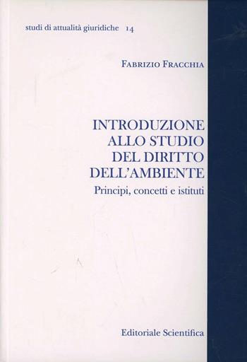 Introduzione allo studio del diritto all'ambiente. Principi, concetti e istituti - Fabrizio Fracchia - Libro Editoriale Scientifica 2013, Studi di attualità giuridiche | Libraccio.it