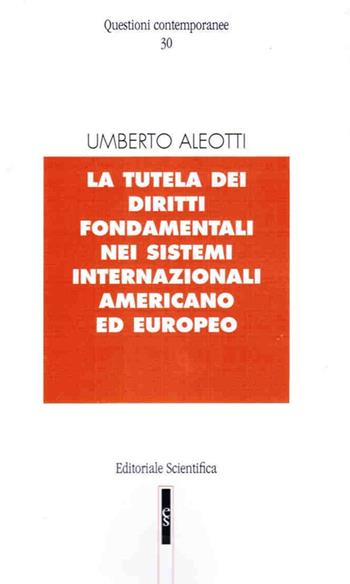 La tutela dei diritti fondamentali nei sistemi internazionali americano ed europeo - Umberto Aleotti - Libro Editoriale Scientifica 2014, Questioni contemporanee | Libraccio.it