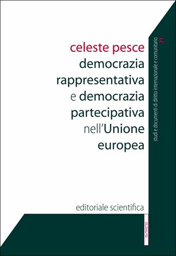 Democrazia rappresentativa e democrazia partecipativa nell'Unione europea - Celeste Pesce - Libro Editoriale Scientifica 2016, Studi e documenti diritto int. e comunit. | Libraccio.it