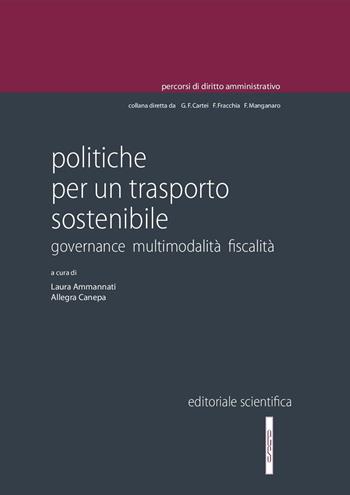 Politiche per un trasporto sostenibile. Governance multimodalità fiscalità  - Libro Editoriale Scientifica 2017, Percorsi di diritto amministrativo. Collettanee | Libraccio.it